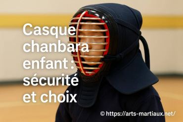 Casque chanbara enfant : comment choisir en toute sécurité ?