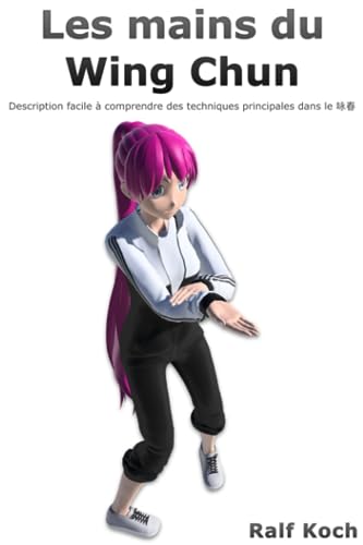 Les mains du Wing Chun: Description facile à comprendre des 