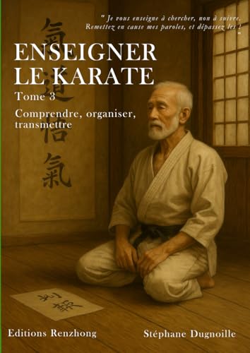 ENSEIGNER LE KARATE: Comprendre , organiser , transmettre