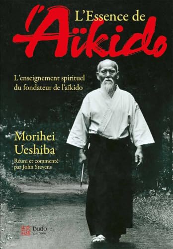 Lessence de laïkido: Lenseignement spirituel du fondateur de