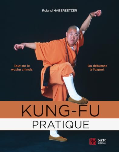 Kung-fu pratique: Tout sur le wushu chinois du débutant à le