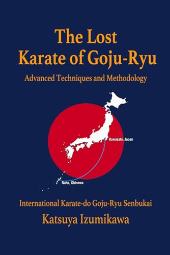 The Lost Karate of Goju-Ryu: Advanced Techniques and Methodo