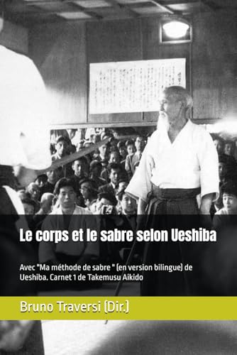 Aikido - Le corps et le sabre selon Ueshiba: Avec Ma méthode