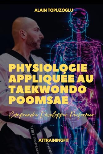 PHYSIOLOGIE APPLIQUEE AU TAEKWONDO POOMSAE: Comprendre, Déve